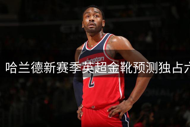 哈兰德新赛季英超金靴预测独占六成胜算